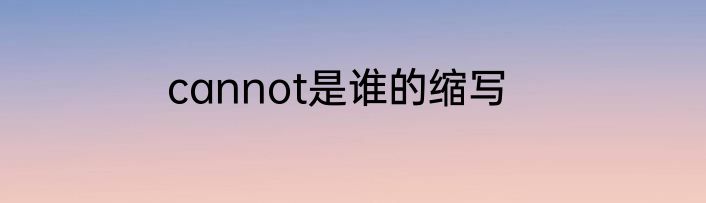 cannot是谁的缩写