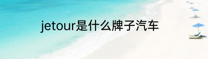 jetour是什么牌子汽车