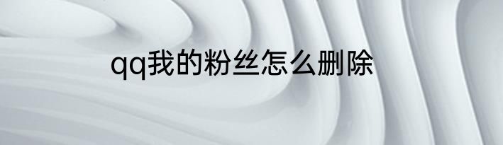 qq我的粉丝怎么删除