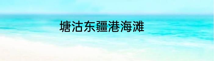 塘沽东疆港海滩