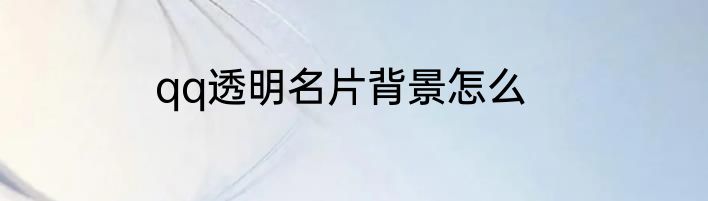 qq透明名片背景怎么