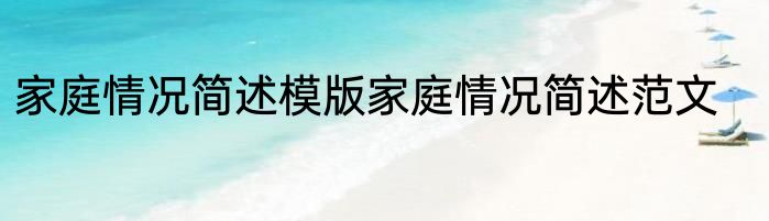 家庭情况简述模版家庭情况简述范文