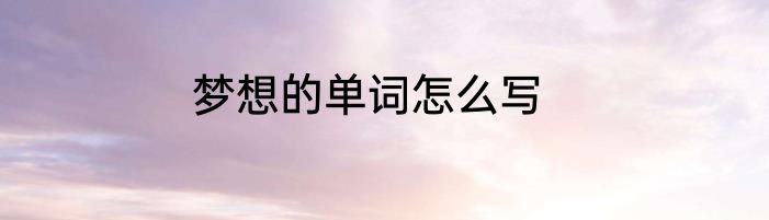梦想的单词怎么写