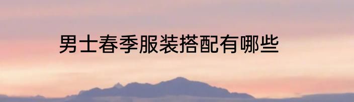 男士春季服装搭配有哪些