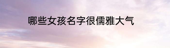 哪些女孩名字很儒雅大气