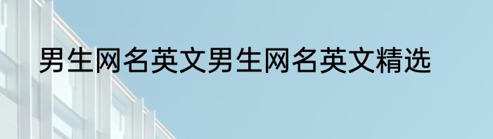 男生网名英文男生网名英文精选