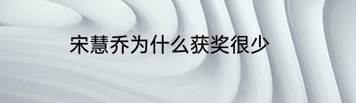 宋慧乔为什么获奖很少