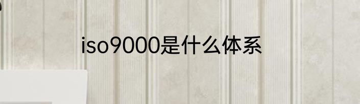 iso9000是什么体系