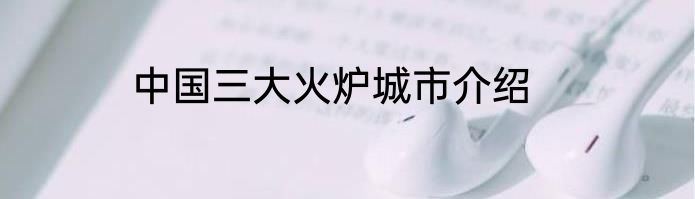 中国三大火炉城市介绍