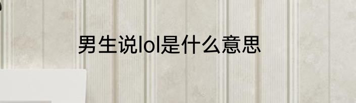 男生说lol是什么意思