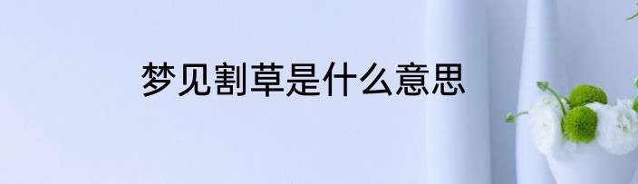 梦见割草是什么意思