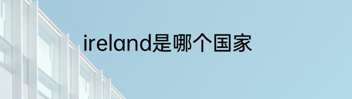 ireland是哪个国家