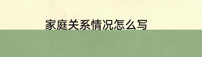 家庭关系情况怎么写