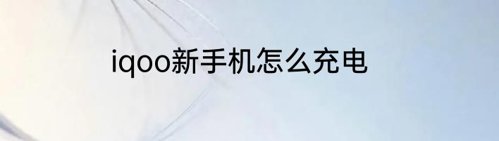 iqoo新手机怎么充电