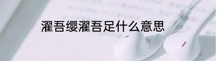 濯吾缨濯吾足什么意思