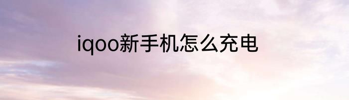 iqoo新手机怎么充电