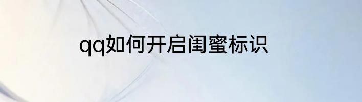 qq如何开启闺蜜标识