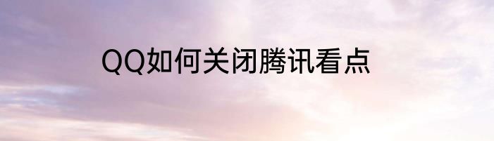 QQ如何关闭腾讯看点