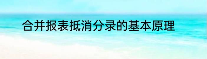 合并报表抵消分录的基本原理