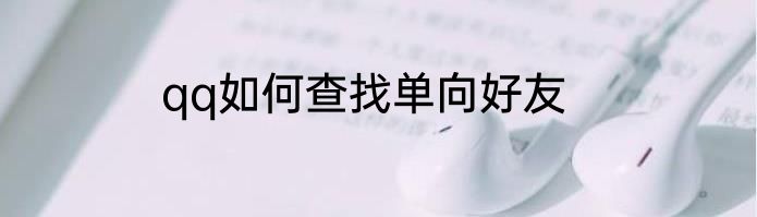 qq如何查找单向好友