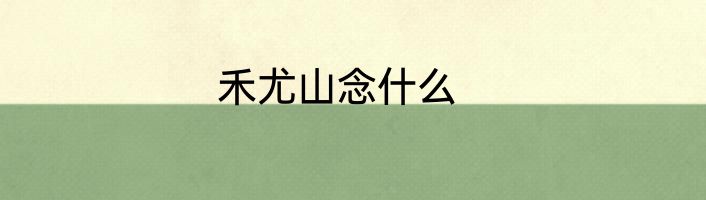 禾尤山念什么