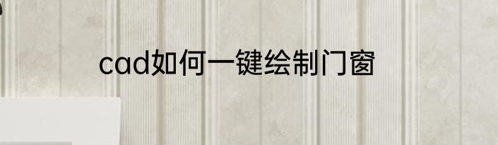 cad如何一键绘制门窗