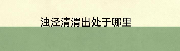 浊泾清渭出处于哪里