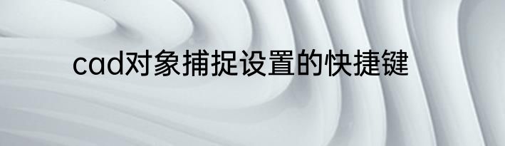 cad对象捕捉设置的快捷键