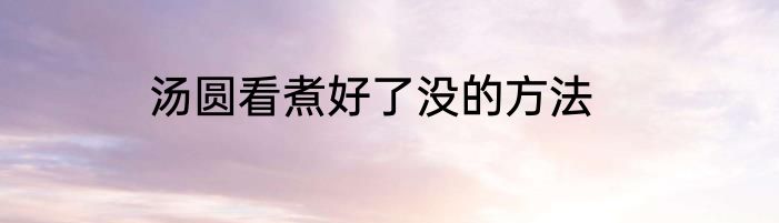 汤圆看煮好了没的方法