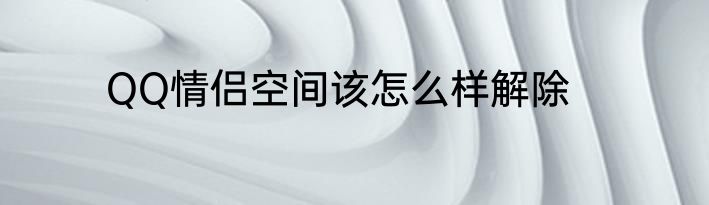 QQ情侣空间该怎么样解除