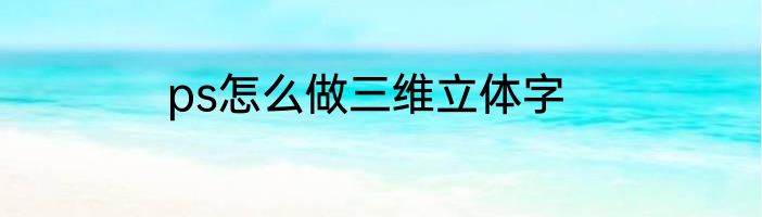 ps怎么做三维立体字
