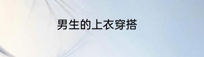 男生的上衣穿搭
