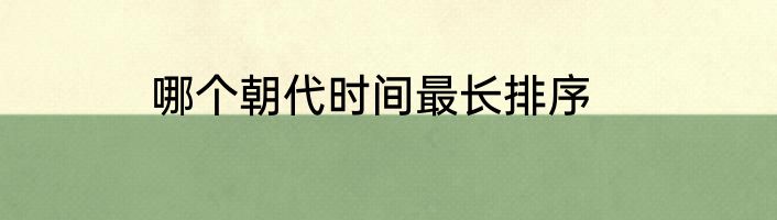 哪个朝代时间最长排序