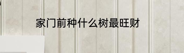 家门前种什么树最旺财