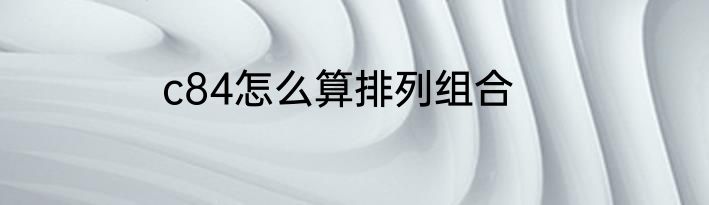 c84怎么算排列组合