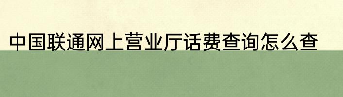 中国联通网上营业厅话费查询怎么查