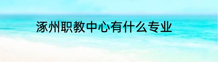 涿州职教中心有什么专业