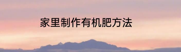 家里制作有机肥方法