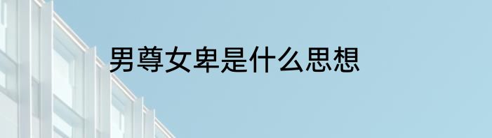 男尊女卑是什么思想