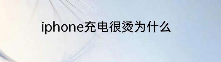 iphone充电很烫为什么