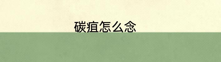 碳疽怎么念