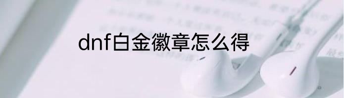 dnf白金徽章怎么得