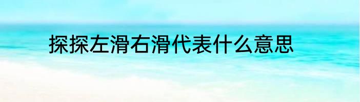 探探左滑右滑代表什么意思