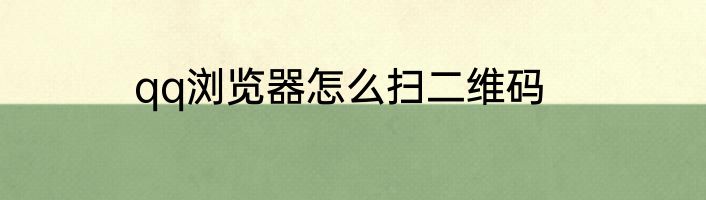 qq浏览器怎么扫二维码