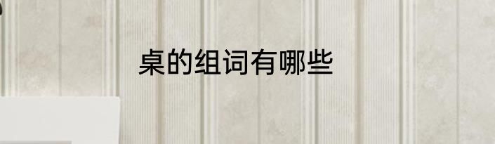 桌的组词有哪些