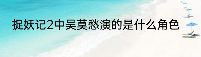 捉妖记2中吴莫愁演的是什么角色