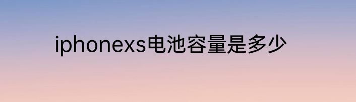iphonexs电池容量是多少