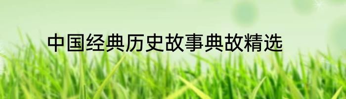 中国经典历史故事典故精选