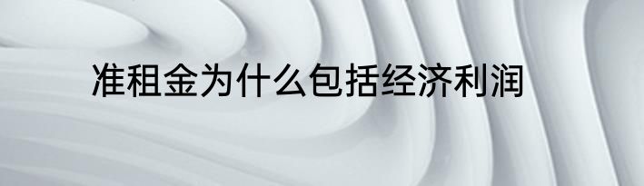 准租金为什么包括经济利润