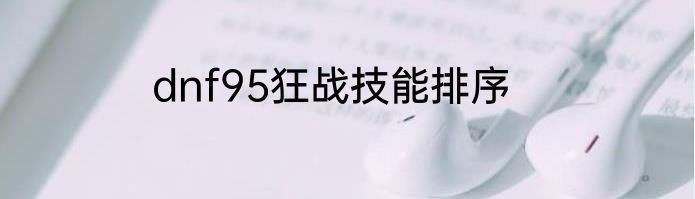 dnf95狂战技能排序